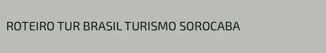 ROTEIRO TUR BRASIL TURISMO SOROCABA